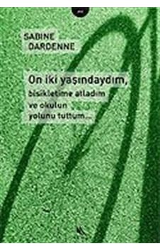 On İki Yaşındaydım Bisikletime Atladım ve Okulun Yolunu Tuttum - Sabine Dardenne - Kanat Kitap On İki Yaşındaydım Bisikletime Atladım ve Okulun Yolunu Tuttum - Sabine Dardenne - Kanat Kitap