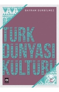 Türk Dünyası Kültürü 1 - Bayram Durbilmez - Ötüken Neşriyat Türk Dünyası Kültürü 1 - Bayram Durbilmez - Ötüken Neşriyat