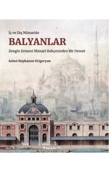 Balyanlar: İç ve Dış Mimaride - Zengin Ermeni Mimari Bahçesinden Bir Demet - Ashot Haykazun Grigoryan - İnkılap Kitabevi