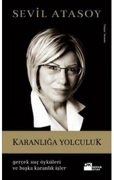 Karanlığa Yolculuk (Gerçek Suç Öyküleri ve Başka Karanlık İşler) - Sevil Atasoy - Doğan Kitap