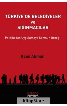 Türkiye'de Belediyeler ve Sığınmacılar - Kaan Akman - Astana Yayınları Türkiye'de Belediyeler ve Sığınmacılar - Kaan Akman - Astana Yayınları