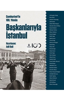 Cumhuriyetin 100. Yılında Başkanlarıyla İstanbul / Adil Bali Cumhuriyetin 100. Yılında Başkanlarıyla İstanbul / Adil Bali