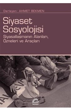 Siyaset Sosyolojisi & Siyasallaşmanın Alanları, Özneleri Ve Ar...