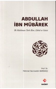 Abdullah Ibn Mübârek - Ilk Müslüman Türk Alim Zahid Ve Gazisi