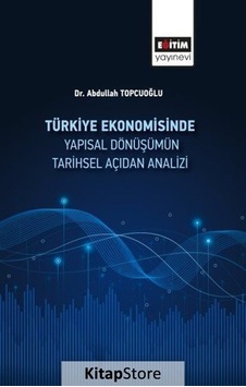 Türkiye Ekonomisinde Yapısal Dönüşümün Tarihsel Açidan Analizi - Abdullah Topçuoğlu - Eğitim Yayınevi