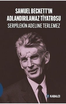Samuel Beckett'ın Adlandırılamaz Tiyatrosu - Serpilekin Adeline Terlemez - Kabalcı Yayınevi Samuel Beckett'ın Adlandırılamaz Tiyatrosu - Serpilekin Adeline Terlemez - Kabalcı Yayınevi
