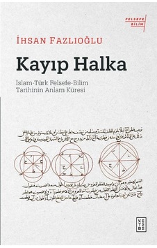 Kayıp Halka: İslam - Türk Felsefe - Bilim Tarihinin Anlam Küresi - İhsan Fazlıoğlu - Ketebe Kayıp Halka: İslam - Türk Felsefe - Bilim Tarihinin Anlam Küresi - İhsan Fazlıoğlu - Ketebe
