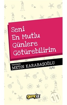 Seni En Mutlu Günlere Götürebilirim - Metin Karabaşoğlu - İz Yayıncılık