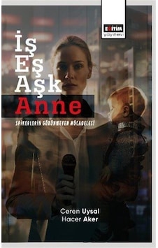 İş Eş Aşk Anne Spikerlerin Görünmeyen Mücadelesi / Hacer Aker İş Eş Aşk Anne Spikerlerin Görünmeyen Mücadelesi / Hacer Aker