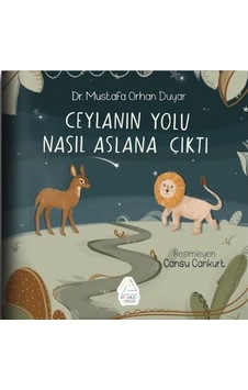 Ceylanın Yolu Nasıl Aslana Çıktı - Mustafa Orhan Duyar - Mahlas Çocuk Ceylanın Yolu Nasıl Aslana Çıktı - Mustafa Orhan Duyar - Mahlas Çocuk