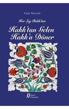 Her Şey Hakk'tan Hakk'tan Gelen Hakk'a Döner / Ayşe Bayram 9786055785895 Her Şey Hakk'tan Hakk'tan Gelen Hakk'a Döner / Ayşe Bayram 9786055785895