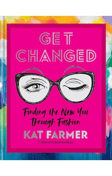 Get Changed: Finding The New You Through Fashion: The Sunday Tımes Bestseller Finding The New You Through Fashion Get Changed: Finding The New You Through Fashion: The Sunday Tımes Bestseller Finding The New You Through Fashion