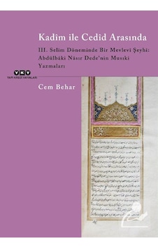 Kadim ile Cedid Arasında - 3. Selim Döneminde Bir Mevlevi Şeyhi: Abdülbaki Nasır Dede'nin Musıki Yaz - Cem Behar - Yapı Kredi Yayınları Kadim ile Cedid Arasında - 3. Selim Döneminde Bir Mevlevi Şeyhi: Abdülbaki Nasır Dede'nin Musıki Yaz - Cem Behar - Yapı Kredi Yayınları