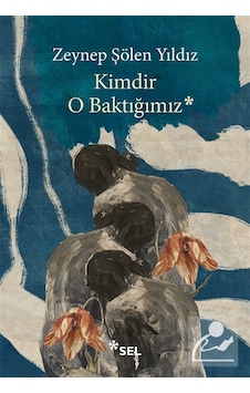 Kimdir O Baktığımız / Zeynep Şölen Yıldız Kimdir O Baktığımız / Zeynep Şölen Yıldız