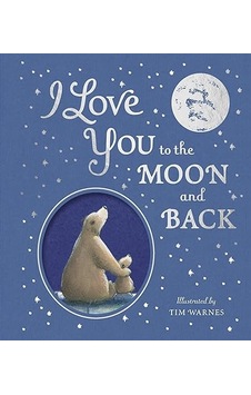 I Love You To The Moon And Back - Little Tiger Press - Tim Warnes I Love You To The Moon And Back - Little Tiger Press - Tim Warnes