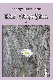 Kır Çiçeğim / Kadriye Dikici Acır Kır Çiçeğim / Kadriye Dikici Acır