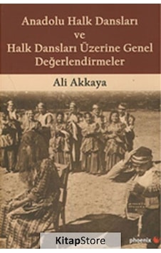 Anadolu Halk Dansları ve Halk Dansları Üzerine Genel Değerlendirmeler - Ali Akkaya - Phoenix