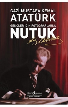 Nutuk - Gençler İçin Fotoğraflarla - Mustafa Kemal Atatürk - İş Bankası Kültür Yayınları Nutuk - Gençler İçin Fotoğraflarla - Mustafa Kemal Atatürk - İş Bankası Kültür Yayınları