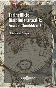 Tarihçilikte Disiplinlerarasılık - Fırsat Mı Sınırlılık Mı? Tarihçilikte Disiplinlerarasılık - Fırsat Mı Sınırlılık Mı?
