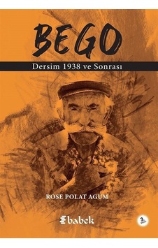 Bego - Dersim 1938 ve Sonrası - Rose Polat Agum - Babek Yayınları Bego - Dersim 1938 ve Sonrası - Rose Polat Agum - Babek Yayınları