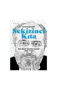 Sekizinci Kıta & Enis Batur Üzerine Yazılar / Levent Şentürk