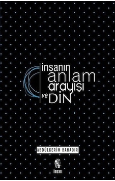 İnsanın Anlam Arayışı ve Din - Albülkadir Bahad - İnsan Yayınları