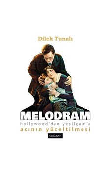Melodram - Hollywood'dan Yeşilçam'a Acının Yüceltilmesi - Dilek Tunalı - Doğu Batı Yayınları Melodram - Hollywood'dan Yeşilçam'a Acının Yüceltilmesi - Dilek Tunalı - Doğu Batı Yayınları
