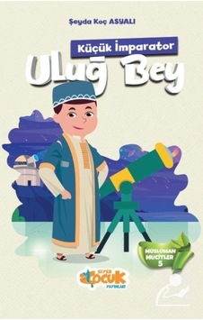 Küçük İmparator Uluğ Bey - Müslüman Mucitler 5 - Şeyda Koç Asyalı - Siyer Yayınları Küçük İmparator Uluğ Bey - Müslüman Mucitler 5 - Şeyda Koç Asyalı - Siyer Yayınları
