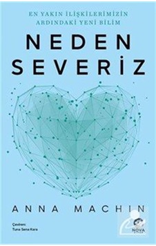 Neden Severiz: En Yakın İlişkilerimizin Ardındaki Yeni Bilim /...