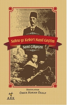 Sahra-yı Kebiri Nasıl Geçtim - Sami Çölgeçen - Ark Kitapları Sahra-yı Kebiri Nasıl Geçtim - Sami Çölgeçen - Ark Kitapları