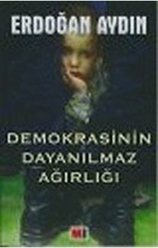 Demokrasinin Dayanılmaz Ağırlığı / Erdoğan Aydın Demokrasinin Dayanılmaz Ağırlığı / Erdoğan Aydın