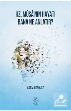 Hz. Musa'nın Hayatı Bana Ne Anlatır? / Adem Özpolat 9786056880728 Hz. Musa'nın Hayatı Bana Ne Anlatır? / Adem Özpolat 9786056880728