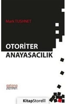 Otoriter Anayasacılık - Mark Tushnet - Astana Yayınları Otoriter Anayasacılık - Mark Tushnet - Astana Yayınları