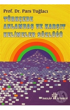 Türkçede Anlamdaş ve Karşıt Kelimeler Sözlüğü-Pars Tuğlacı Türkçede Anlamdaş ve Karşıt Kelimeler Sözlüğü-Pars Tuğlacı