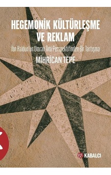 Hegemonik Kültürleşme ve Reklam - İbn Haldunun Umran İlmi Perspektifinden Bir Tartışma - Mihrican Tepe - Kabalcı Yayınevi Hegemonik Kültürleşme ve Reklam - İbn Haldunun Umran İlmi Perspektifinden Bir Tartışma - Mihrican Tepe - Kabalcı Yayınevi