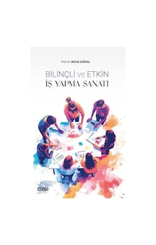 Bilinçli Ve Etkin İş Yapma Sanatı / Musa Gürsel Bilinçli Ve Etkin İş Yapma Sanatı / Musa Gürsel