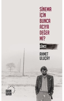 Sinema İçin Bunca Acıya Değer Mi? - Ahmet Uluçay - Küre Yayınları
