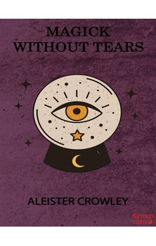 Magick Without Tears / Aleister Crowley Magick Without Tears / Aleister Crowley