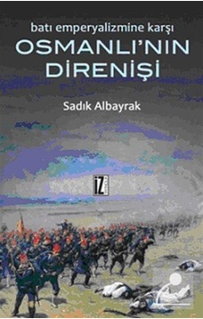 Batı Emperyalizmine Karşı Osmanlı'Nın Direnişi / Sadık Albayrak 9789753559461 Batı Emperyalizmine Karşı Osmanlı'Nın Direnişi / Sadık Albayrak 9789753559461