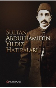 Sultan Abdülhamid'in Yıldız Hatıraları - Sultan Abdülhamid - Yakın Plan Yayınları Sultan Abdülhamid'in Yıldız Hatıraları - Sultan Abdülhamid - Yakın Plan Yayınları