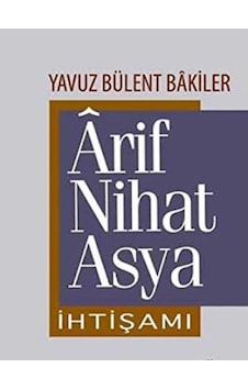 Ârif Nihat Asya İhtişamı - Yavuz Bülent Bâkiler