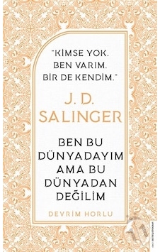 J. D. Salinger - Ben Bu Dünyadayım Ama Bu Dünyadan Değilim - Devrim Horlu - Destek Yayınları J. D. Salinger - Ben Bu Dünyadayım Ama Bu Dünyadan Değilim - Devrim Horlu - Destek Yayınları