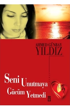 Seni Unutmaya Gücüm Yetmedi - Ahmet Günbay Yıldız - Timaş Yayınları Seni Unutmaya Gücüm Yetmedi - Ahmet Günbay Yıldız - Timaş Yayınları