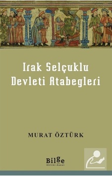 Irak Selçuklu Devleti Atabegleri - Murat Öztürk - Bilge Kültür Sanat