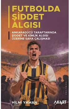 Futbolda Şiddet Algısı: Ankaragücü Taraftarında Şiddet Ve Kimlik Futbolda Şiddet Algısı: Ankaragücü Taraftarında Şiddet Ve Kimlik