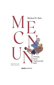Mecnun - Ortaçağ İslam Toplumunda Deli - Michael W. Dols - Alfa Yayıncılık Mecnun - Ortaçağ İslam Toplumunda Deli - Michael W. Dols - Alfa Yayıncılık