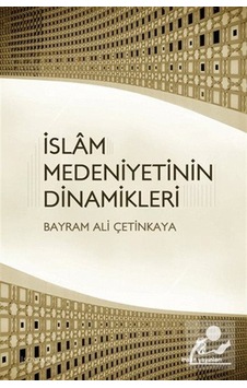 İslam Medeniyetinin Dinamikleri  - Bayram Ali Çetinkaya  - İnsan Yayınları