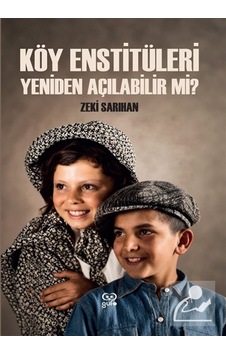 Köy Enstitüleri Yeniden Açılabilir Mi / Zeki Sarıhan Köy Enstitüleri Yeniden Açılabilir Mi / Zeki Sarıhan