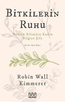 Bitkilerin Ruhu - Modern Bilimden Kadim Bilgiye Şifa - Robin Wall Kimmerer - Mundi Bitkilerin Ruhu - Modern Bilimden Kadim Bilgiye Şifa - Robin Wall Kimmerer - Mundi