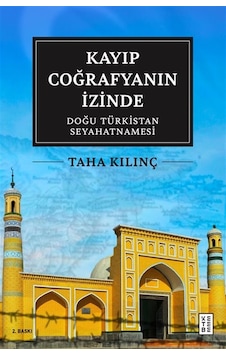Kayıp Coğrafyanın İzinde: Doğu Türkistan Seyahatnamesi / Taha ...